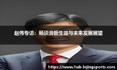 赵伟专访：畅谈滑板生涯与未来发展展望