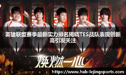 英雄联盟赛季最新实力排名揭晓TES战队表现创新高引发关注