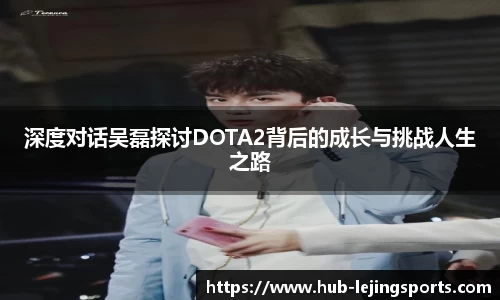 深度对话吴磊探讨DOTA2背后的成长与挑战人生之路